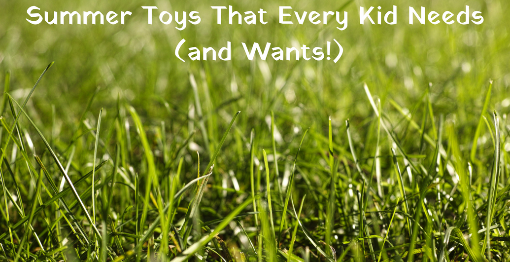 Summer Toys That Every Kid Needs (and Wants!) Summer Toys That Every Kid Needs (and Wants!)
